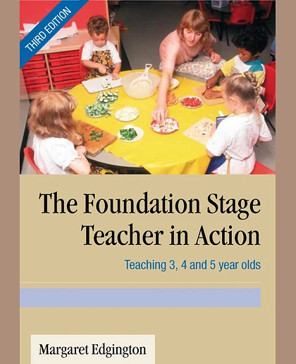 The Foundation Stage Teacher in Action: Teaching 3, 4 and 5 Year Olds