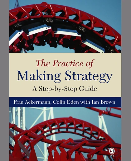 The Practice of Making Strategy: A Step-By-Step Guide