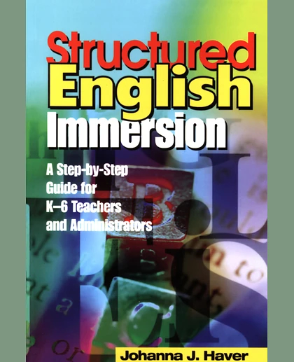 Structured English Immersion: A Step-by-Step Guide for K-6 Teachers and Administrators