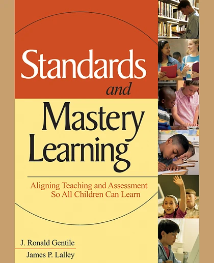 Standards and Mastery Learning: Aligning Teaching and Assessment So All Children Can Learn.
