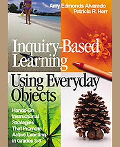 Inquiry-Based Learning Using Everyday Objects: Hands-On Instructional Strategies That Promote Active Learning in Grades 3-8, 1st Edition