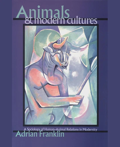 Animals and Modern Cultures: A Sociology of Human-Animal Relations in Modernity