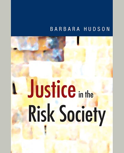 Justice in the Risk Society: Challenging and Re-affirming 'Justice' in Late Modernity