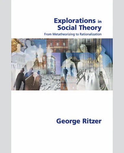 Explorations in Social Theory: From Metatheorizing to Rationalization
