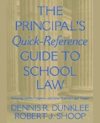 The Principal's Quick-Reference Guide to School Law Reducing Liability, Litigation, and Other Potential Legal Tangles