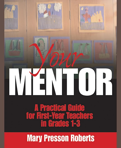 Your Mentor: A Practical Guide for First-Year Teachers in Grades 1-3, 1st Edition