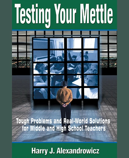 Testing Your Mettle: Tough Problems and Real-World Solutions for Middle and High School Teachers, 1st Edition