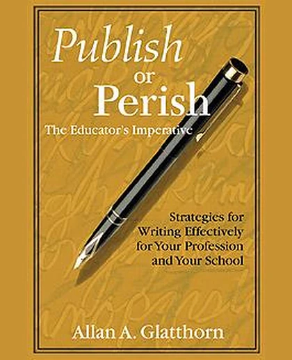Publish or Perish - The Educator's Imperative: Strategies for Writing Effectively for Your Profession and Your School, 1st Edition