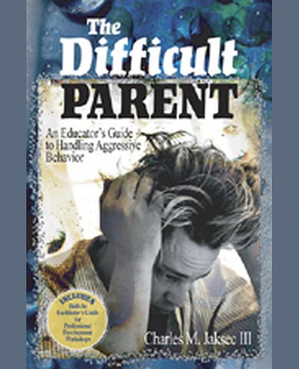 The Difficult Parent: An Educator′s Guide to Handling Aggressive Behavior, 1st Edition