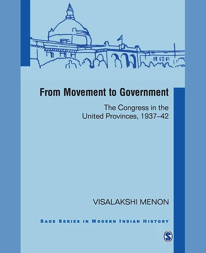 From Movement to Government: The Congress in the United Provinces, 1937-42