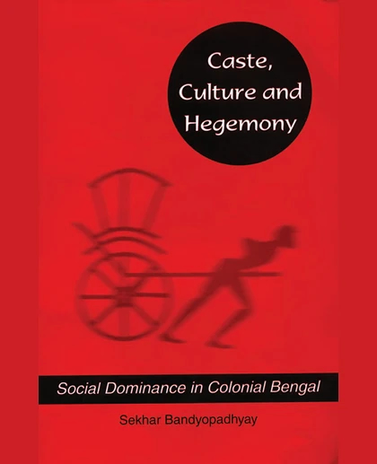Caste, Culture, and Hegemony: Social Domination in Colonial Bengal, 1st Edition