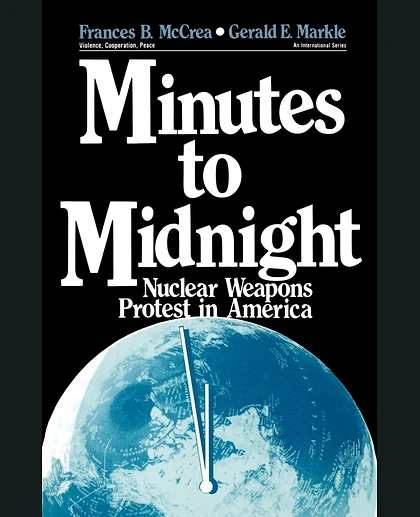 Minutes to Midnight: Nuclear Weapons Protest in America, 1st Edition