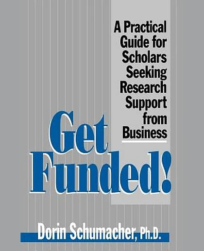 Get Funded!: A Practical Guide for Scholars Seeking Research Support from Business, 1st Edition
