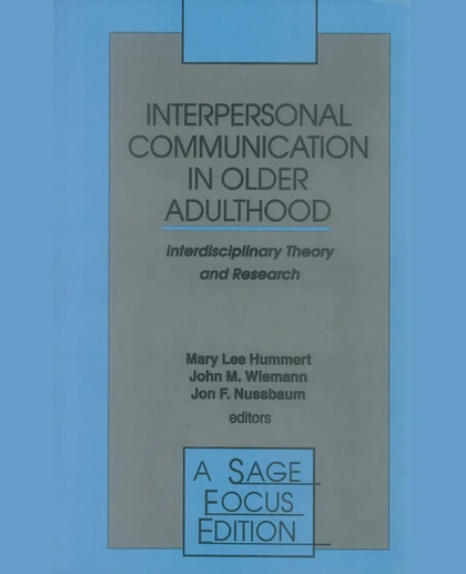Interpersonal Communication in Older Adulthood: Interdisciplinary Theory and Research