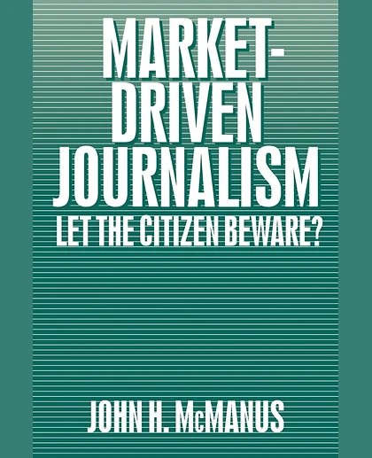 Market-Driven Journalism: Let the Citizen Beware?, 1st Edition