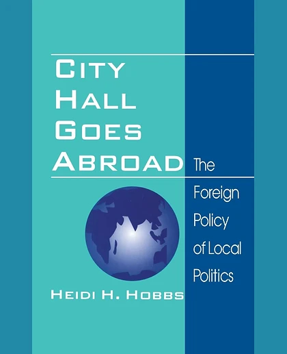 City Hall Goes Abroad: The Foreign Policy of Local Politics, 1st Edition