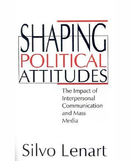 Shaping Political Attitudes: The Impact of Interpersonal Communication and Mass Media, 1st Edition