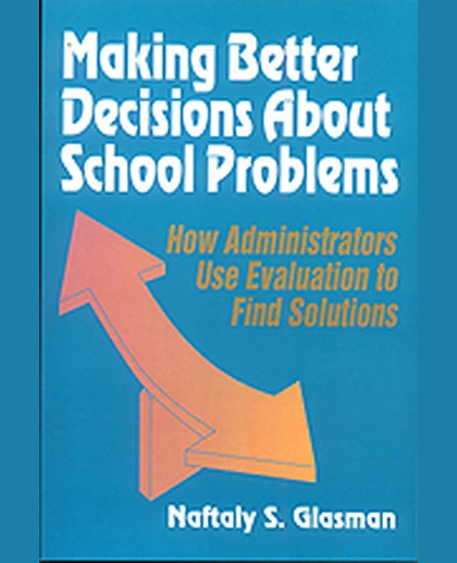 Making Better Decisions About School Problems: How Administrators Use Evaluation to Find Solutions, 1st Edition