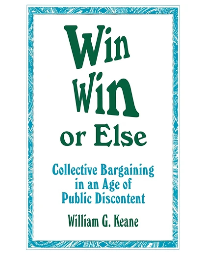 Win/win or Else: Collective Bargaining in an Age of Public Discontent, 1st Edition