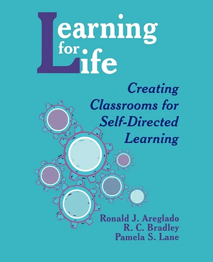 Learning for Life: Creating Classrooms for Self-Directed Learning, 1st Edition