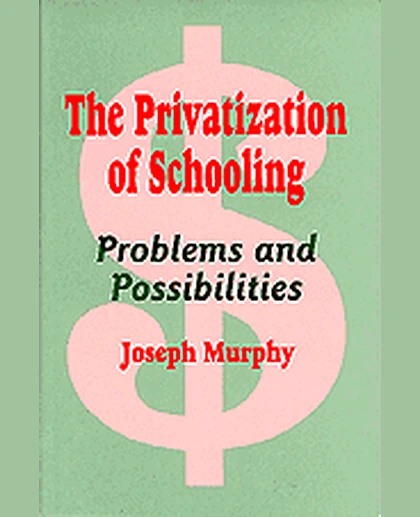 The Privatization of Schooling: A Powerful Way to Change Schools and Enhance Learning, 1st Edition
