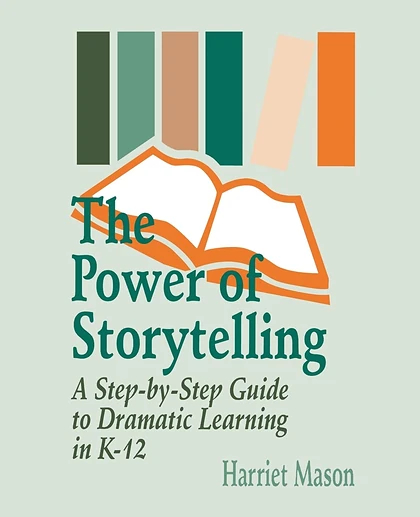 The Power of Storytelling: A Step-by-Step Guide to Dramatic Learning in K-12, 1st Edition