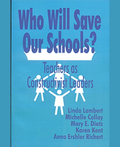 Who Will Save Our Schools?: Teachers as Constructivist Leaders, 1st Edition