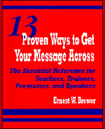 13 Proven Ways to Get Your Message Across: The Essential Reference for Teachers, Trainers, Presenters, and Speakers, 1st Edition