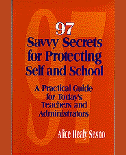 97 Savvy Secrets for Protecting Self and School: A Practical Guide for Today's Teachers and Administrators, 1st Edition