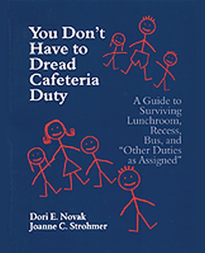 You Don't Have to Dread Cafeteria Duty: A Guide to Surviving Lunchroom, Recess, Bus, and "Other Duties as Assigned", 1st Edition