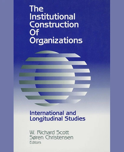 The Institutional Construction of Organizations: International and Longitudinal Studies, 1st Edition