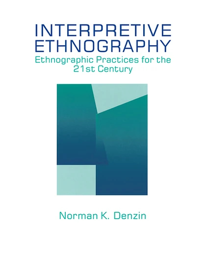 Interpretive Ethnography: Ethnographic Practices for the 21st Century, 1st Edition