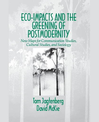 Eco-Impacts and the Greening of Postmodernity: New Maps for Communication Studies, Cultural Studies, and Sociology, 1st Edition