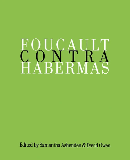 Foucault Contra Habermas: Recasting the Dialogue Between Genealogy and Critical Theory