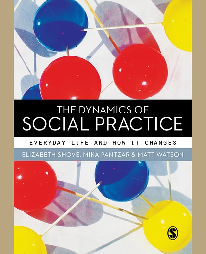 The Dynamics of Social Practice: Everyday Life and How It Changes