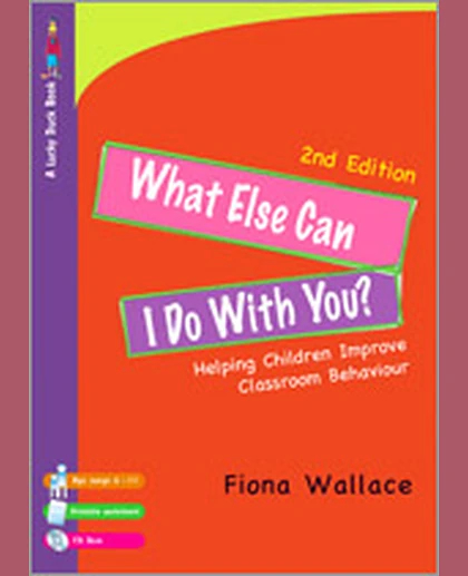 What Else Can I Do With You?: Helping Children Improve Classroom Behaviour, 2nd Edition