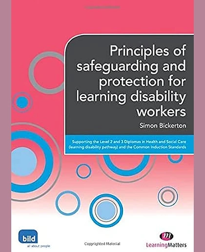 Principles of Safeguarding and Protection for Learning Disability Workers: Supporting the Level 2 and 3 Diplomas in Health and Social Care (Learning Disability Pathway) and the Common Induction Standard