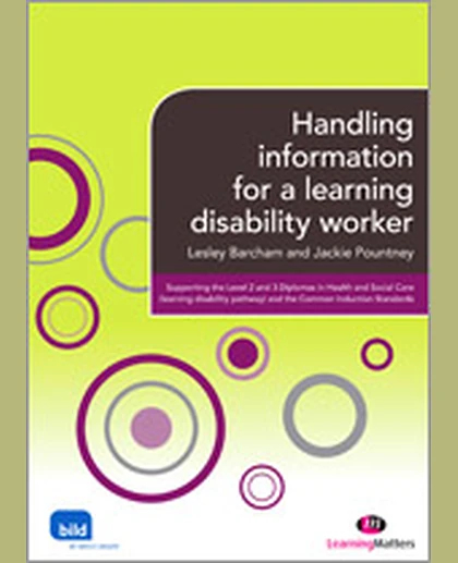 Handling Information for Learning Disability Workers: Supporting the Level 2 and 3 Diplomas in Health and Social Care (Learning Disability Pathway) and the Common Induction Standards