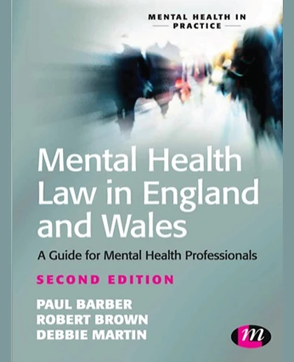 Mental Health Law in England and Wales: A Guide for Mental Health Professionals, Including the Text of the Mental Health Act 1983 as Amended by the Mental Health Act 2007, 2nd Edition