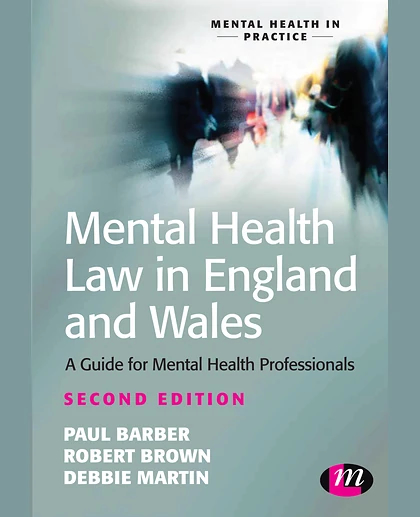 Mental Health Law in England and Wales: A Guide for Mental Health Professionals Including the Text of the Mental Health Act 1983 as Amended by the Mental Health Act 2007, 2nd Edition