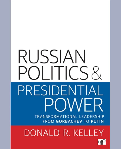 Russian Politics and Presidential Power: Transformational Leadership from Gorbachev to Putin, 1st Edition