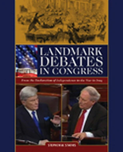Landmark Debates in Congress: From the Declaration of Independence to the War in Iraq, 1st Edition