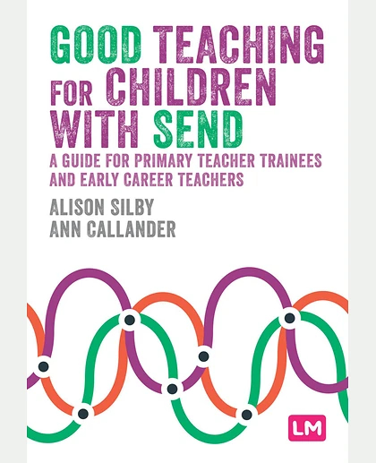 GOOD Teaching FOR Children WITH SEND: A Guide for Primary Teacher Trainees and Early Career Teachers.