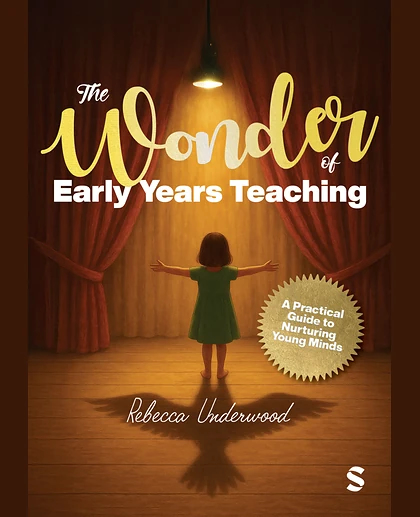 The Wonder of Early Years Teaching: A Practical Guide to Nurturing Young Minds