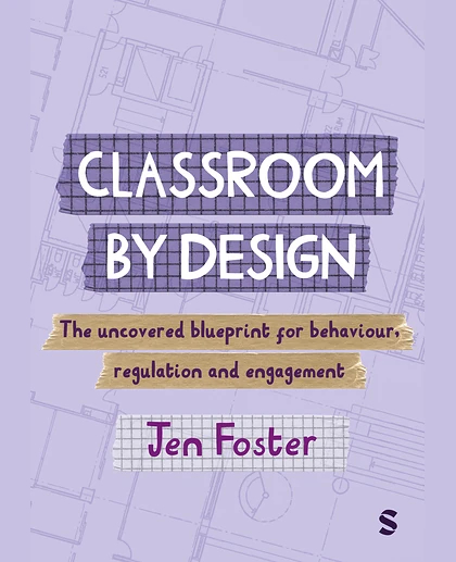 Classroom By Design: The Uncovered Blueprint for Behaviour, Regulation and Engagement, 1st Edition