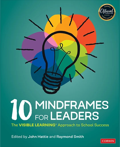 10 Mindframes for Leaders: The Visible Learning Approach to School Success, 1st Edition