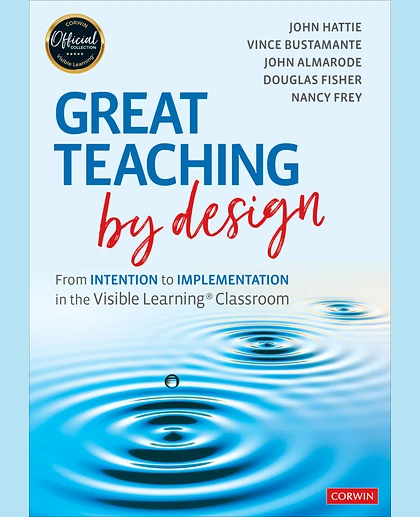Great Teaching by Design: From Intention to Implementation in the Visible Learning Classroom, 1st Edition