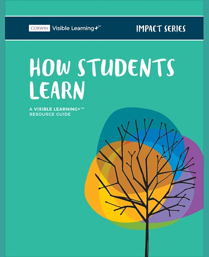 How Students Learn: High-Impact Strategies to Maximize Student Learning: A Visible Learning+ Resource Guide