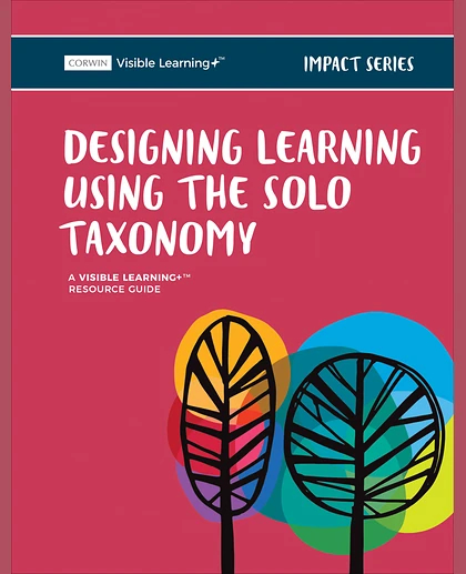 Designing Learning Using the SOLO Taxonomy: A Visible Learning+ Resource Guide