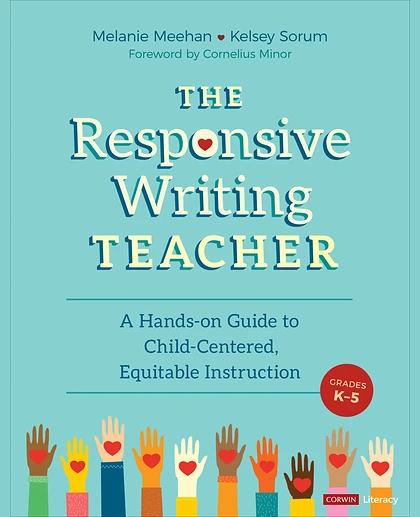The Responsive Writing Teacher, Grades K-5: A Hands-on Guide to Child-Centered, Equitable Instruction, 1st Edition